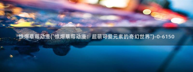 动漫世界：惊爆草莓动漫(\