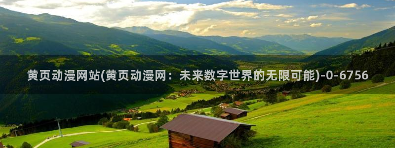 动漫巨乳：黄页动漫网站(黄页动漫网：未来数字世界的无限可能)
